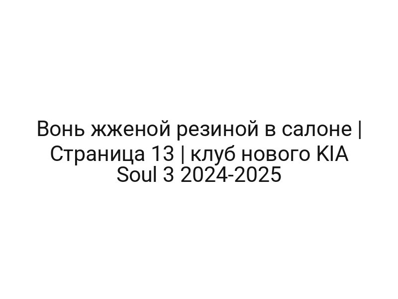 Вонь жженой резиной в салоне | Страница 13 | клуб нового KIA Soul 3 2024-2025