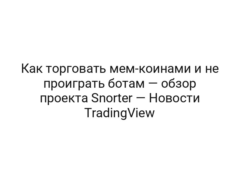 Как торговать мем-коинами и не проиграть ботам — обзор проекта Snorter — Новости TradingView