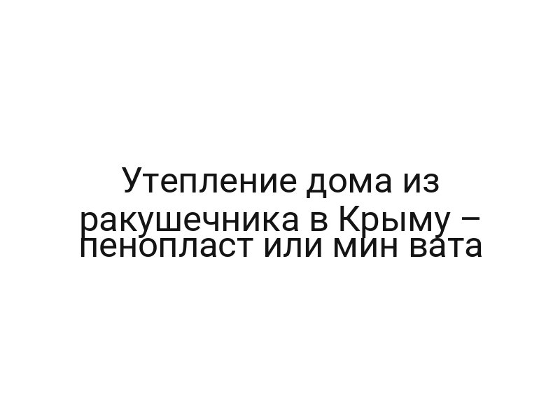 Утепление дома из ракушечника в Крыму – пенопласт или мин вата