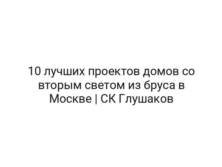 10 лучших проектов домов со вторым светом из бруса в Москве | СК Глушаков