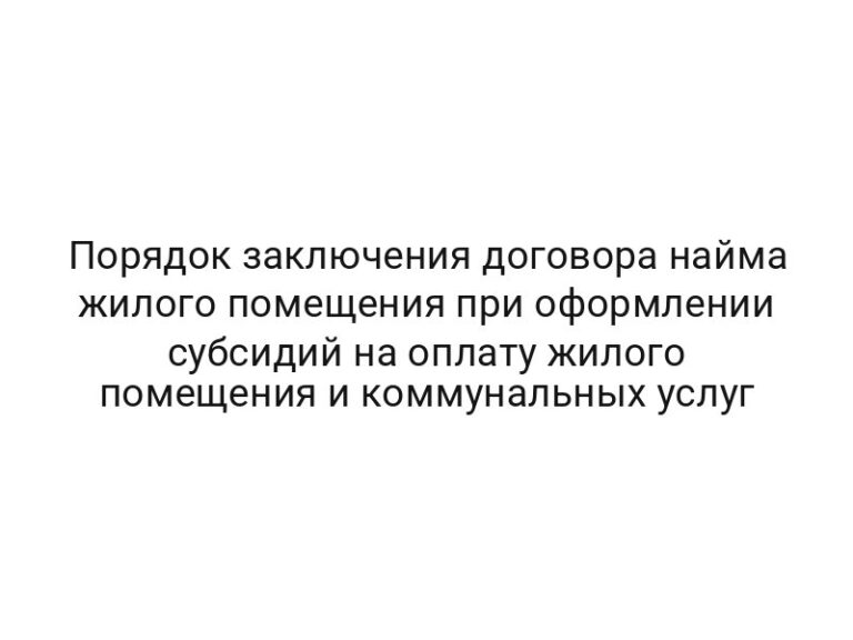 Порядок заключения договора найма жилого помещения при оформлении субсидий на оплату жилого помещения и коммунальных услуг